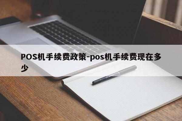 双清POS机手续费政策-pos机手续费现在多少