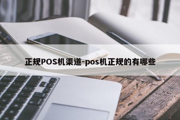 双清正规POS机渠道-pos机正规的有哪些